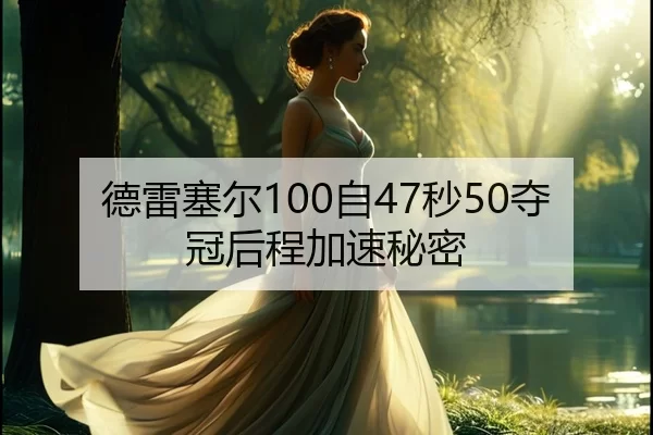 德雷塞尔100自47秒50夺冠后程加速秘密