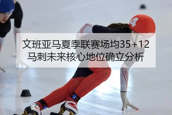 wen-ban-ya-ma-xia-ji-lian-sai-chang-jun-ma-ci-wei-lai-he-xin-di-wei-que-li-fen-xi-2-404.jpg
